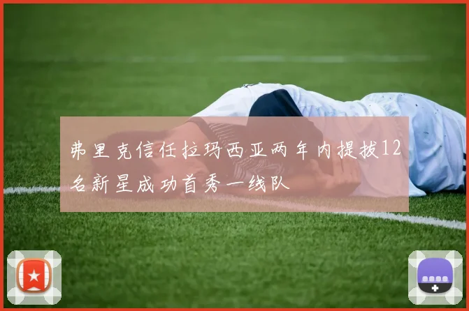 弗里克信任拉玛西亚两年内提拔12名新星成功首秀一线队